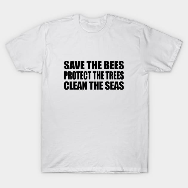 Save the bees Protect the trees Clean the seas T-Shirt by It'sMyTime